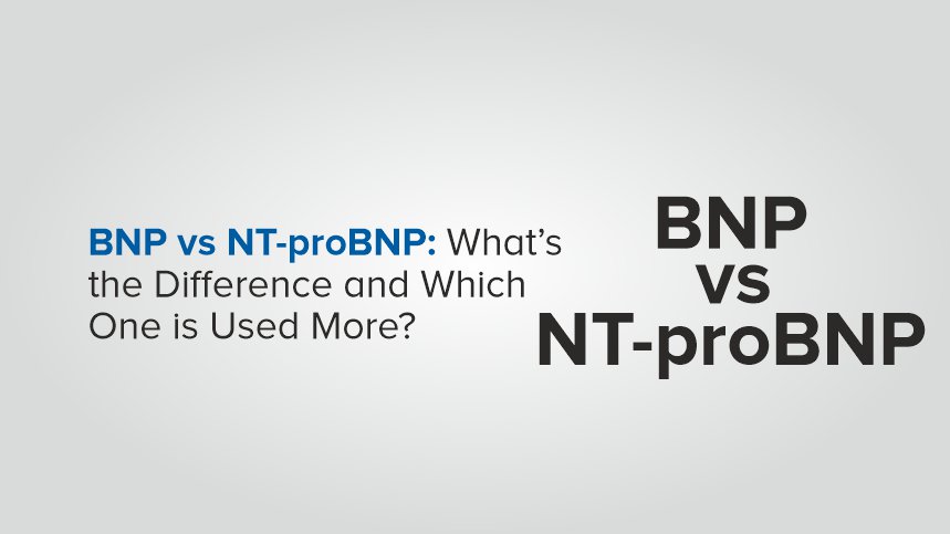 BNP vs NT-proBNP: What’s the Difference and Which One is Used More?